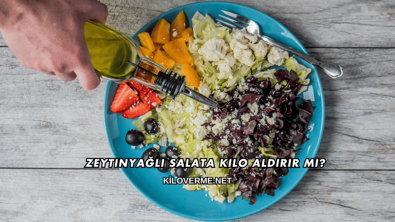 Zeytinyağlı Salata Kilo Aldırır mı?