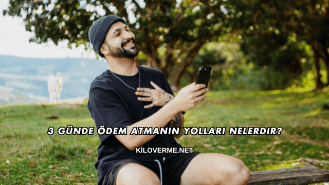 3 Günde Ödem Atmanın Yolları Nelerdir?
