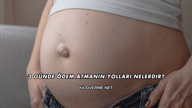 3 Günde Ödem Atmanın Yolları Nelerdir?