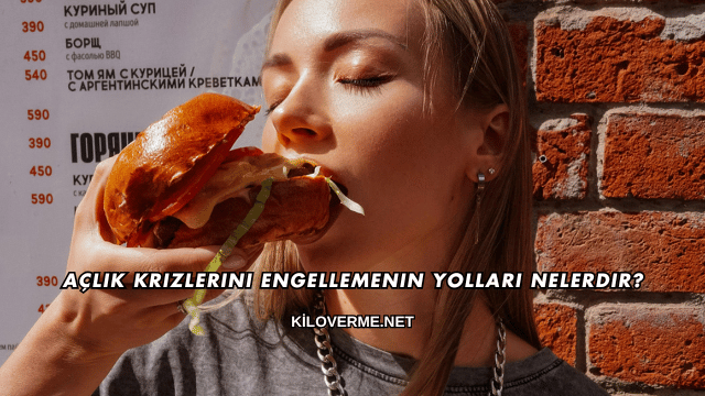 Açlık Krizlerini Engellemenin Yolları Nelerdir?