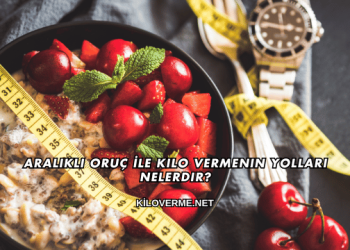 Aralıklı Oruç İle Kilo Vermenin Yolları Nelerdir?