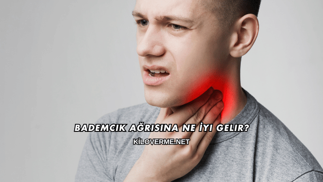 Bademcik Ağrısına Ne İyi Gelir?