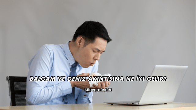 Balgam ve Geniz Akıntısına Ne İyi Gelir?