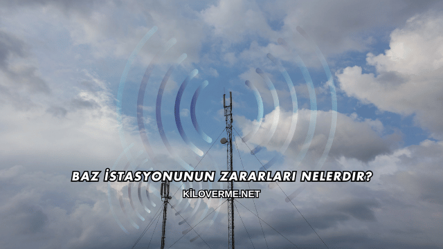 Baz İstasyonunun Zararları Nelerdir?
