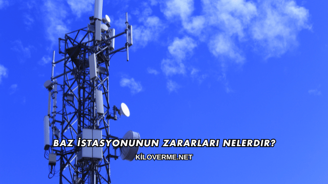 Baz İstasyonunun Zararları Nelerdir?