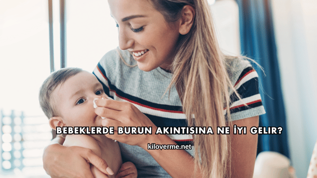 Bebeklerde Burun Akıntısına Ne İyi Gelir?