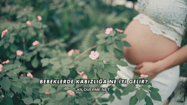 Bebeklerde Kabızlığa Ne İyi Gelir?