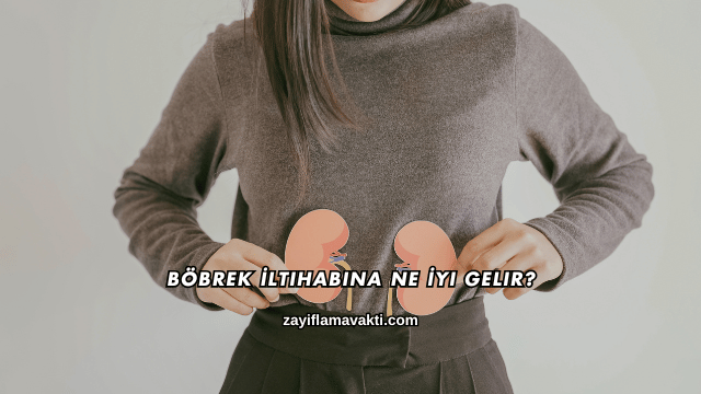 Böbrek İltihabına Ne İyi Gelir?