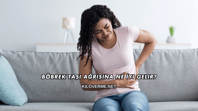 Böbrek Taşı Ağrısına Ne İyi Gelir?