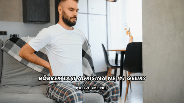 Böbrek Taşı Ağrısına Ne İyi Gelir?