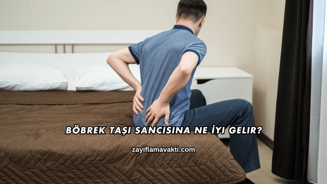Böbrek Taşı Sancısına Ne İyi Gelir?