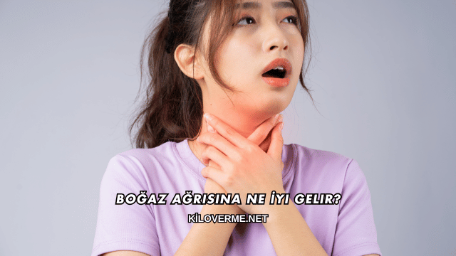 Boğaz Ağrısına Ne İyi Gelir?