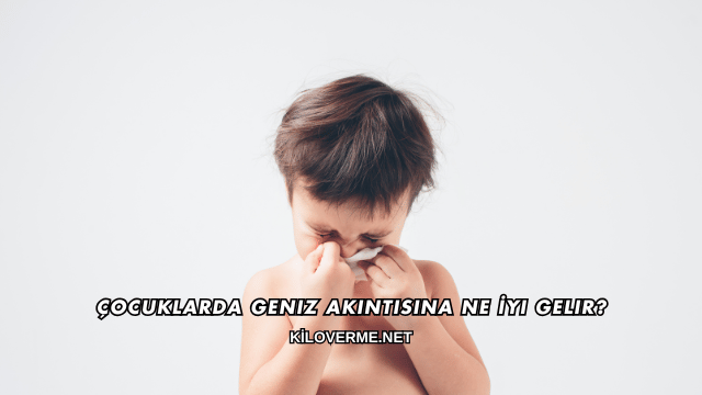 Çocuklarda Geniz Akıntısına Ne İyi Gelir?