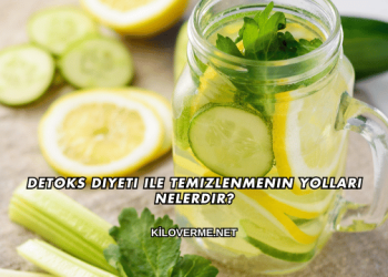 Detoks Diyeti ile Temizlenmenin Yolları Nelerdir?