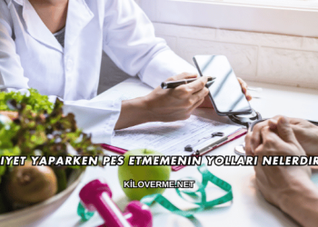 Diyet Yaparken Pes Etmemenin Yolları Nelerdir?