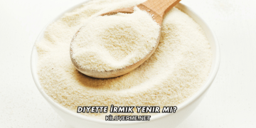Diyette İrmik Yenir mi