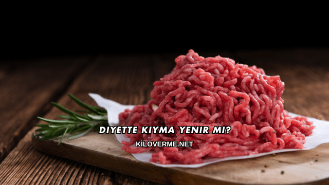 Diyette Kıyma Yenir mi?