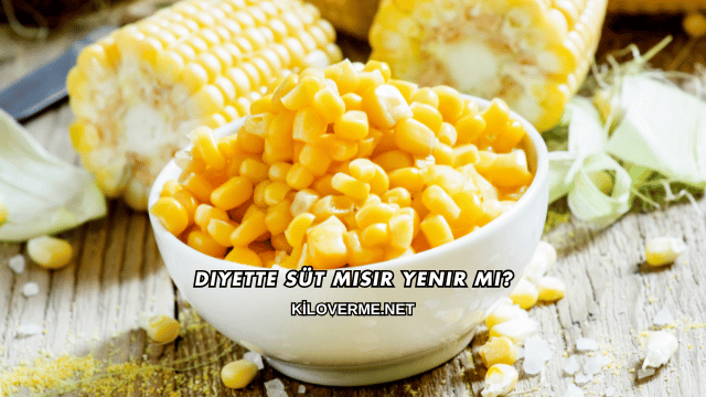 Diyette Süt Mısır Yenir mi?