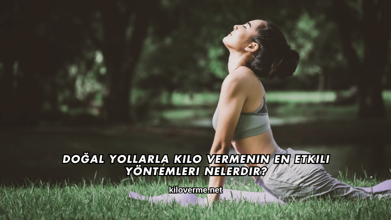 Doğal Yollarla Kilo Vermenin En Etkili Yöntemleri Nelerdir?