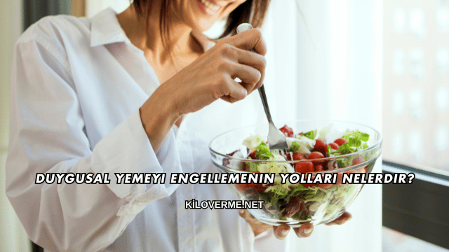 Duygusal Yemeyi Engellemenin Yolları Nelerdir?