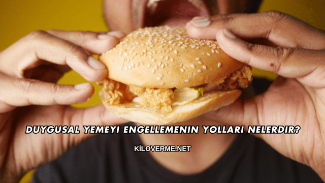 Duygusal Yemeyi Engellemenin Yolları Nelerdir?