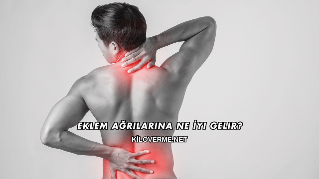 Eklem Ağrılarına Ne İyi Gelir?