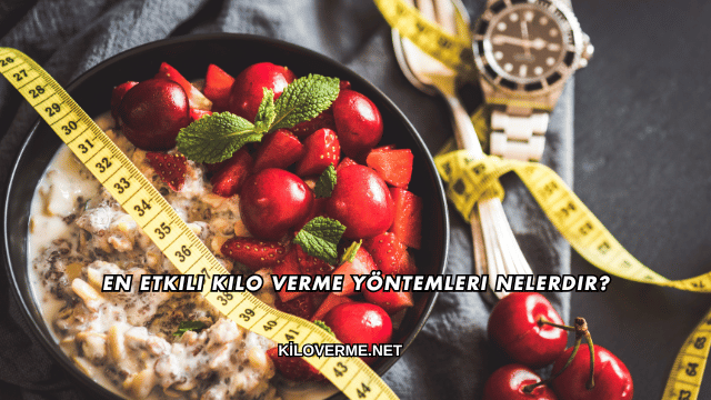 En Etkili Kilo Verme Yöntemleri Nelerdir?