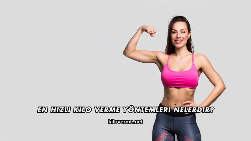 En Hızlı Kilo Verme Yöntemleri Nelerdir?