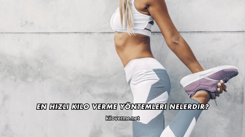 En Hızlı Kilo Verme Yöntemleri Nelerdir?