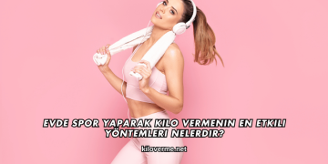 Evde Spor Yaparak Kilo Vermenin En Etkili Yöntemleri Nelerdir?