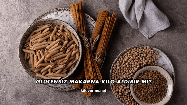 Glutensiz Makarna Kilo Aldırır mı?