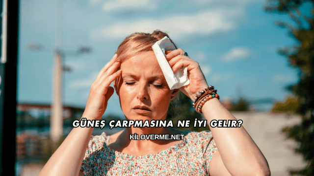 Güneş Çarpmasına Ne İyi Gelir?