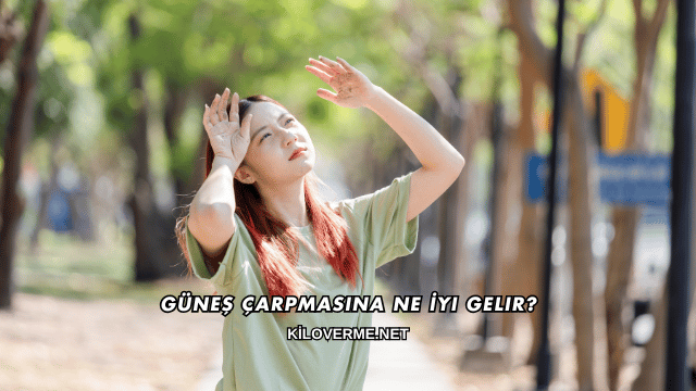 Güneş Çarpmasına Ne İyi Gelir?