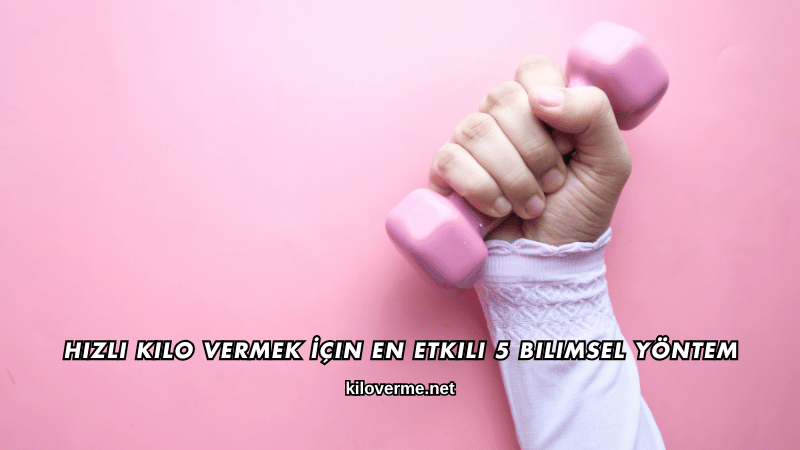 Hızlı Kilo Vermek İçin En Etkili 5 Bilimsel Yöntem