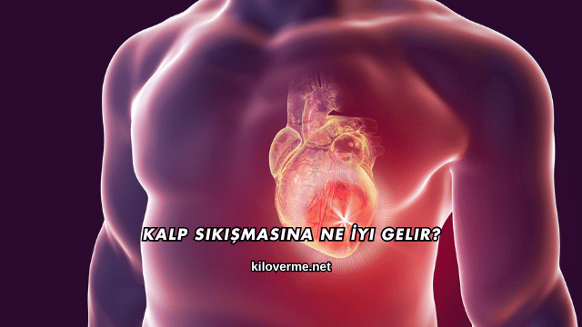 Kalp Sıkışmasına Ne İyi Gelir?
