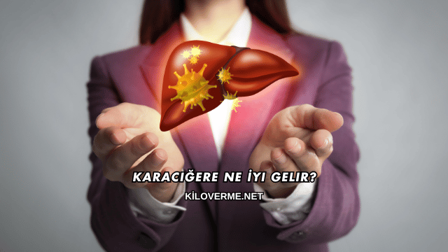 Karaciğere Ne İyi Gelir?
