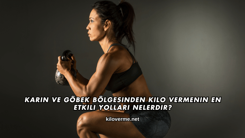 Karın ve Göbek Bölgesinden Kilo Vermenin En Etkili Yolları Nelerdir?
