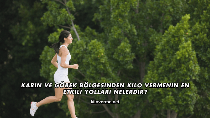 Karın ve Göbek Bölgesinden Kilo Vermenin En Etkili Yolları Nelerdir?