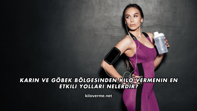 Karın ve Göbek Bölgesinden Kilo Vermenin En Etkili Yolları Nelerdir?
