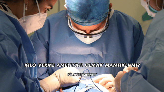 Kilo Verme Ameliyatı Olmak Mantıklı mı?