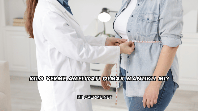 Kilo Verme Ameliyatı Olmak Mantıklı mı?
