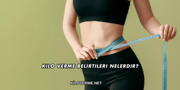 Kilo Verme Belirtileri Nelerdir?