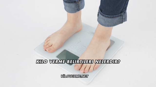 Kilo Verme Belirtileri Nelerdir?