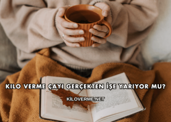 Kilo Verme Çayı Gerçekten İşe Yarıyor mu?
