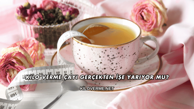 Kilo Verme Çayı Gerçekten İşe Yarıyor mu?