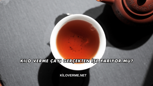 Kilo Verme Çayı Gerçekten İşe Yarıyor mu?