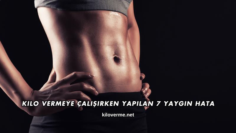 Kilo Vermeye Çalışırken Yapılan 7 Yaygın Hata