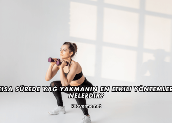 Kısa Sürede Yağ Yakmanın En Etkili Yöntemleri Nelerdir?