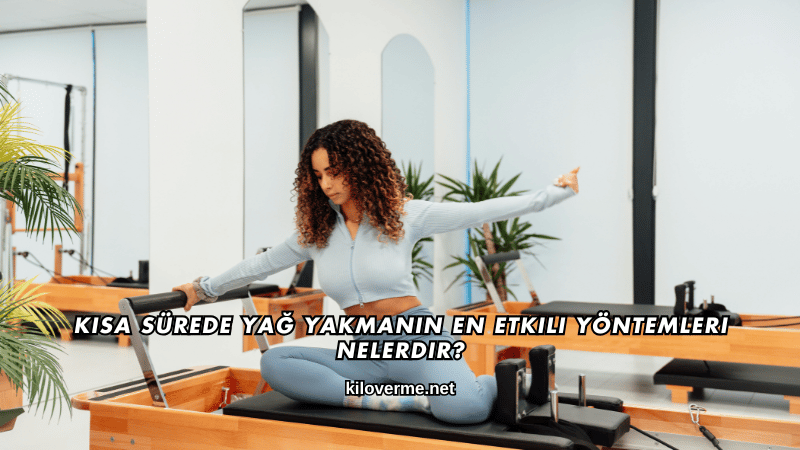 Kısa Sürede Yağ Yakmanın En Etkili Yöntemleri Nelerdir?