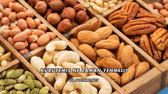 Kuruyemiş Ne Zaman Yenmeli?